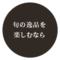 旬の逸品を楽しむなら